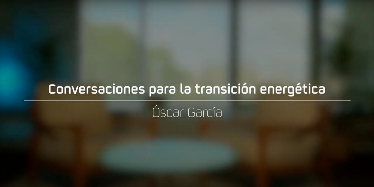 Conversaciones para la Transición Energética: Óscar García